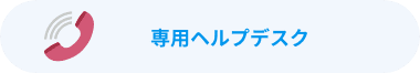 専用ヘルプデスク