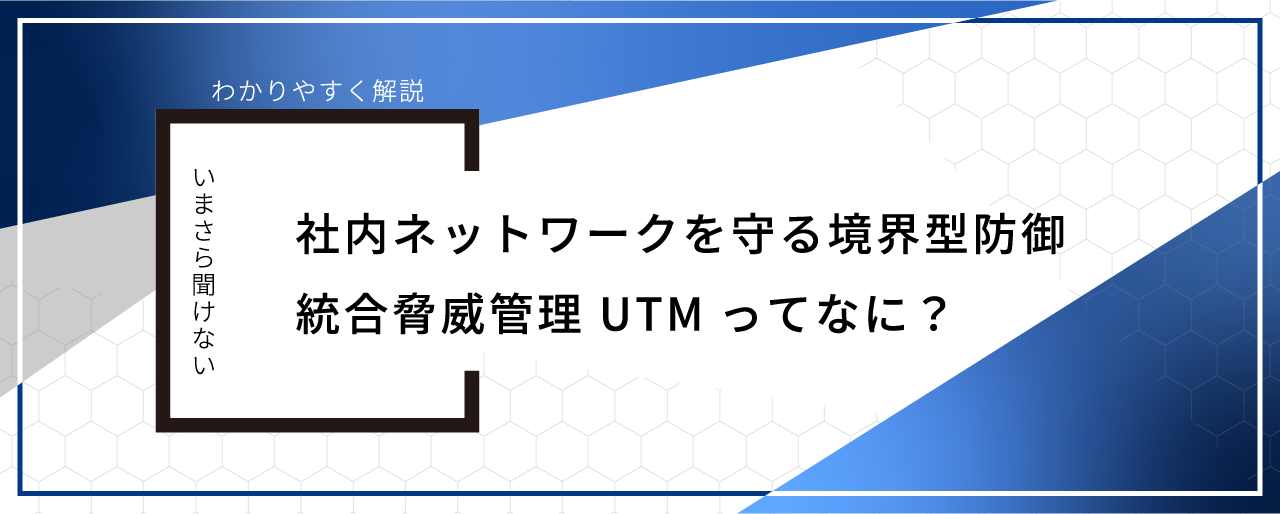 社内ネットワークを守る境界型防御統合脅威管理 UTMって何？