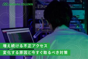 増え続ける不正アクセス ― 変化する原因と今すぐ取るべき対策