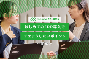 はじめてのEDR導入でチェックしたいポイント〜前編〜
